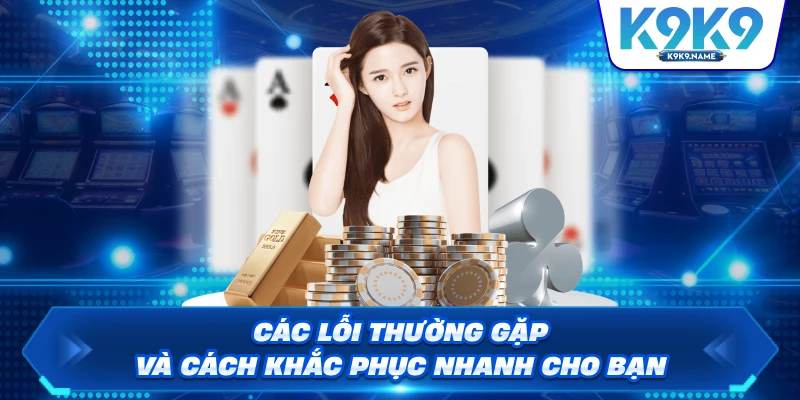 Các lỗi thường gặp và cách khắc phục nhanh cho bạn