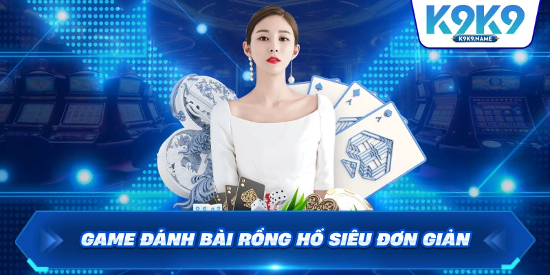 Game đánh bài rồng hổ siêu đơn giản