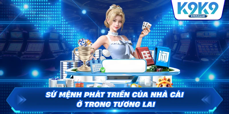 Sứ mệnh phát triển của nhà cái ở trong tương lai