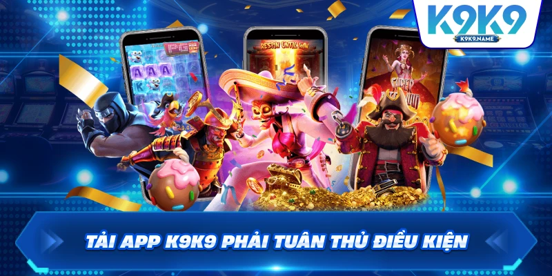 Tải app K9K9 phải tuân thủ điều kiện