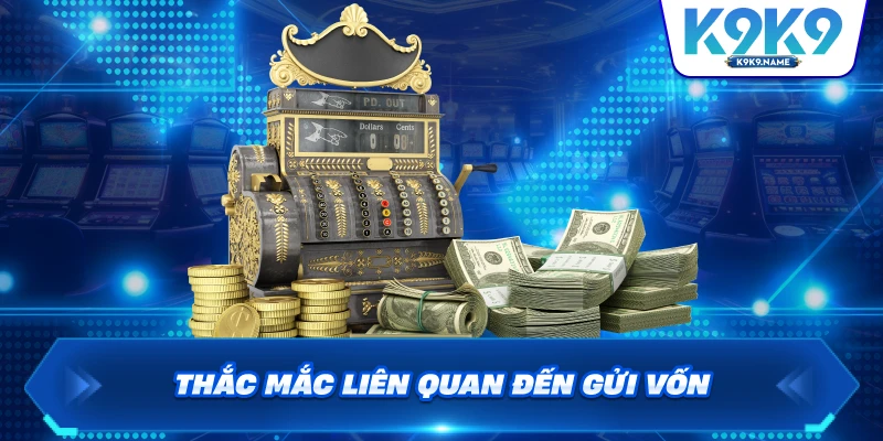 Thắc mắc liên quan đến gửi vốn