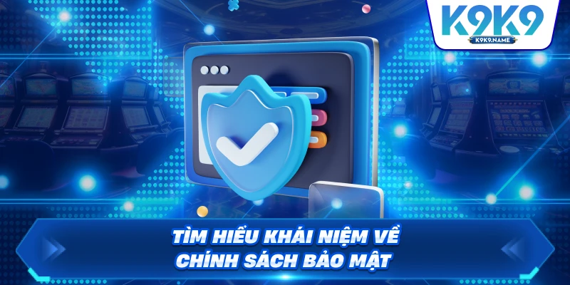 Tìm hiểu khái niệm về chính sách bảo mật