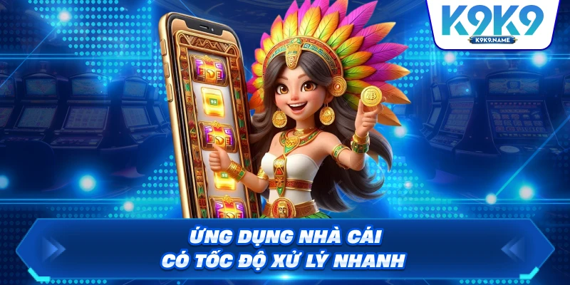 Ứng dụng nhà cái có tốc độ xử lý nhanh