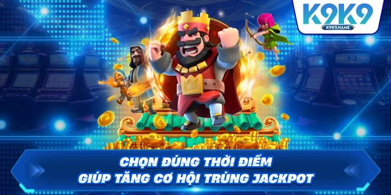 Chọn đúng thời điểm giúp tăng cơ hội trúng jackpot