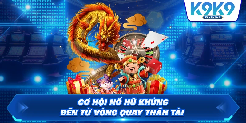 Cơ hội nổ hũ khủng đến từ vòng quay thần tài