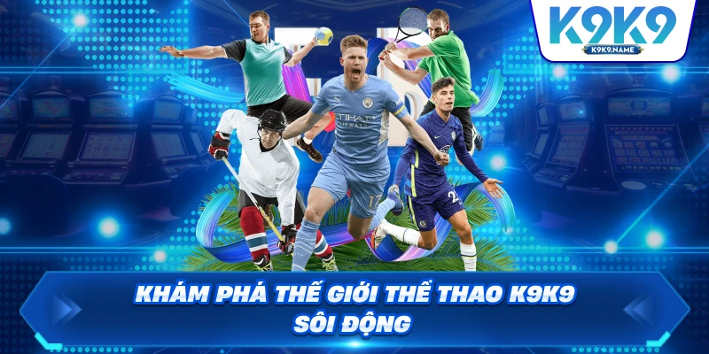 Khám phá thế giới thể thao K9K9 sôi động