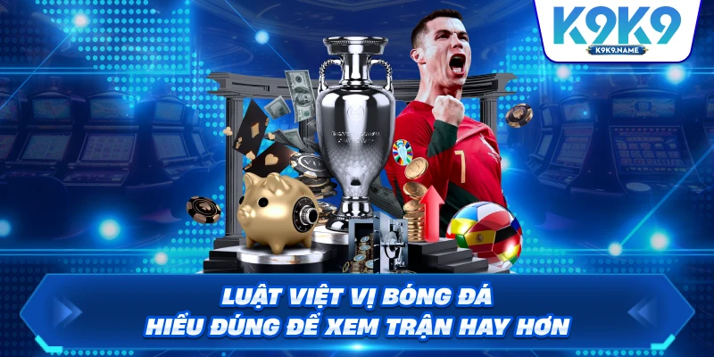 Luật Việt Vị Bóng Đá – Hiểu Đúng Để Xem Trận Hay Hơn