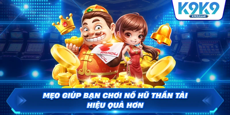 Mẹo giúp bạn chơi nổ hũ thần tài hiệu quả hơn