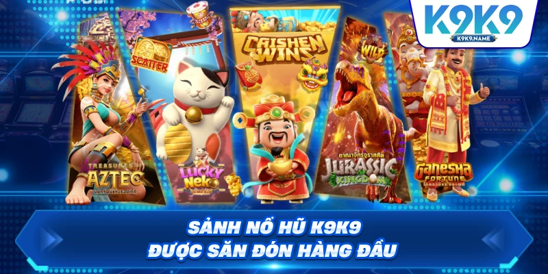Sảnh nổ hũ K9K9 được săn đón hàng đầu