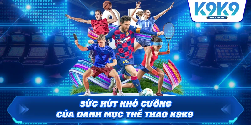Sức hút khó cưỡng của danh mục thề thao K9K9