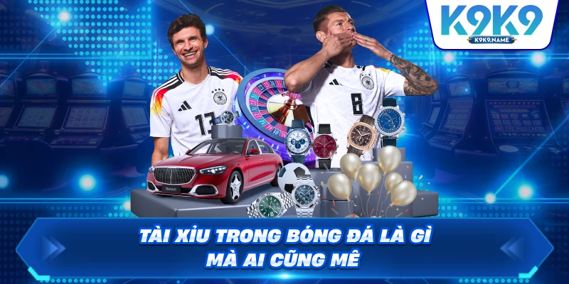 Tài xỉu trong bóng đá là gì mà ai cũng mê