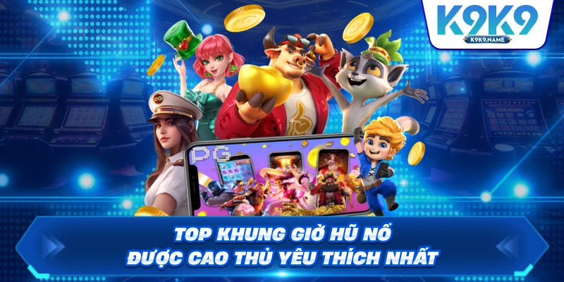 Top khung giờ hũ nổ được cao thủ yêu thích nhất