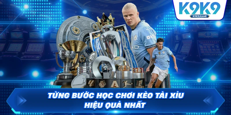 Từng bước học chơi kèo tài xỉu hiệu quả nhất