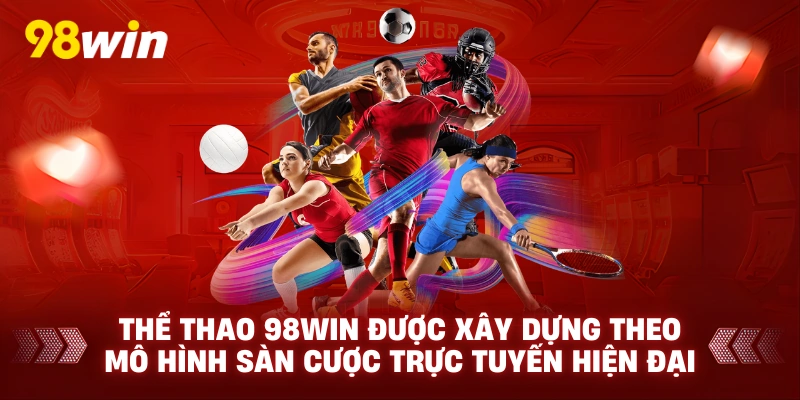 Thể thao 98win được xây dựng theo mô hình sàn cược trực tuyến hiện đại